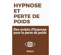 Hypnose et Perte de poids: Des scripts d’hypnose pour la perte de poids (Scripts hypnotiques thérapeutiques)