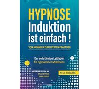 Hypnose: Induktion ist einfach!: Der vollständige Leitfaden für hypnotische Induktionen