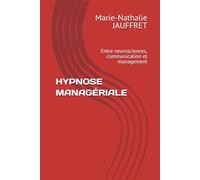 HYPNOSE MANAGÉRIALE: Entre neurosciences, communication et management (Influences invisibles)