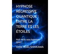 HYPNOSE RÉGRESSIVE QUANTIQUE : ENTRE LA TERRE ET LES ÉTOILES: Huit récits sous hypnose QHHT