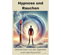 Hypnose und Rauchen: Befreie Dich von der Zigarette und Lebe Rauchfrei