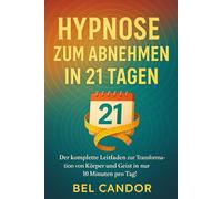 HYPNOSE ZUM ABNEHMEN IN 21 TAGEN: Der komplette Leitfaden zur Transformation von Körper und Geist in nur 10 Minuten pro Tag!: 3 (abnehmen mit hypnose)