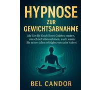 HYPNOSE ZUR GEWICHTSABNAHME: Wie Sie die Kraft Ihres Geistes nutzen, um schnell abzunehmen, auch wenn Sie schon alles erfolglos versucht haben!