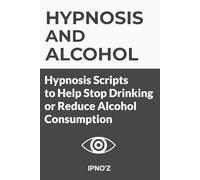 Hypnosis and Alcohol: Hypnosis scripts to help stop drinking or reduce alcohol consumption (Therapeutic Hypnotic Scripts)