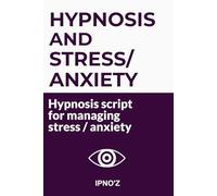 Hypnosis and Stress / Anxiety: Hypnosis scripts for managing stress and anxiety (Therapeutic Hypnotic Scripts)