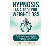 HYPNOSIS AS A TOOL FOR WEIGHT LOSS: The Mental Formula to Reduce your Appetite Without Feeling Hungry Again!: 8 (HYPNOSIS FOR WEIGHT LOSS)