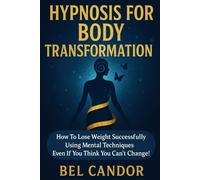 HYPNOSIS FOR BODY TRANSFORMATION: How to Lose Weight Successfully Using Mental Techniques Even If You Think You Can't Change! (HYPNOSIS FOR WEIGHT LOSS)