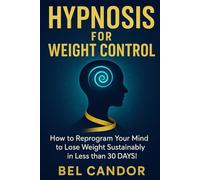 HYPNOSIS FOR WEIGHT CONTROL: How to Reprogram Your Mind to Lose Weight Sustainably in Less than 30 DAYS! (HYPNOSIS FOR WEIGHT LOSS)