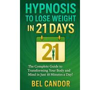 HYPNOSIS TO LOSE WEIGHT IN 21 DAYS: The Complete Guide to Transforming Your Body and Mind in Just 10 Minutes a Day!: 3 (HYPNOSIS FOR WEIGHT LOSS)
