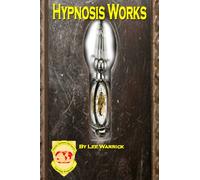 Hypnosis Works!: How To Hypnotize: A Complete Guide To Application Training And Use