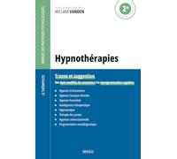 Hypnothérapies: Transe et suggestion - Des états modifiés de conscience à la reprogrammation cognitive (Le Thérapeute - Manuel des Pratiques Psychologiques)