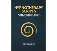Hypnotherapy Scripts: Advanced Hypnosis Scripts for Real, Lasting Results