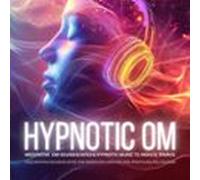 Hypnotic OM: Meditative OM Soundscapes & Hypnotic Music To Induce Trance