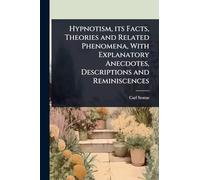 Hypnotism, its Facts, Theories and Related Phenomena, With Explanatory Anecdotes, Descriptions and Reminiscences