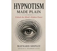Hypnotism Made Plain: Unlock the Mind’s Hidden Power