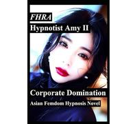 Hypnotist Amy 2; Cooperate Domination: Asian Femdom Hypnosis Novel FHRA, MC, FD. Tales of office domination, hypnosis, mind control, brainwashing, ... Office Domination Lifestyle BDSM)