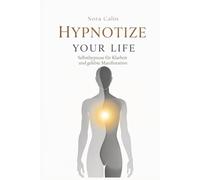 Hypnotize Your Life: Selbsthypnose für Klarheit und gelebte Manifestation