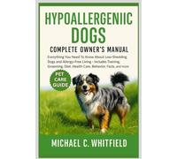 HYPOALLERGENIC DOGS COMPLETE OWNER’S MANUAL: Everything You Need to Know About Low-Shedding Dogs and Allergy-Free Living - Includes Training, Grooming, Diet, Health Care, Behavior, Facts, and more.