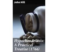 Hypochondriasis: A Practical Treatise (1766) (ebook)