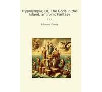Hypolympia; Or, The Gods in the Island, an Ironic Fantasy (Classic Books)