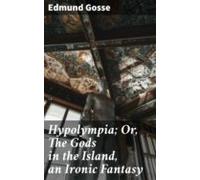 Hypolympia; Or The Gods In The Island An Ironic Fantasy (ebook)