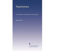 Hypolympia: Or, The gods in the island, an ironic fantasy,: Volume 1