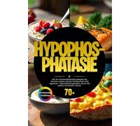 Hypophosphatasie: Mit 70+ knochenstärkenden Rezepten die Knochen stärken und den Stoffwechsel sanft regulieren - nährstoffreich genießen. Bonus: Mit Gelenk- & Knochen-Journal.