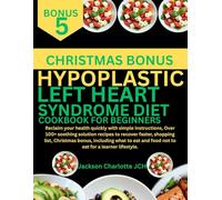 HYPOPLASTIC LEFT HEART SYNDROME COOKBOOK FOR BEGINNERS: Reclaim your health quickly with simple instructions, Over 100+ soothing solution recipes to ... what to eat and food not to eat for a learner