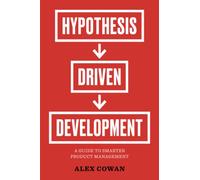 Hypothesis-Driven Development: A Guide to Smarter Product Management