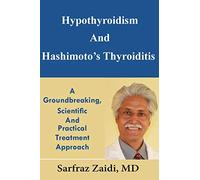 Hypothyroidism And Hashimoto's Thyroiditis: A Groundbreaking, Scientific And Practical Treatment Approach