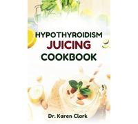 HYPOTHYROIDISM JUICING COOKBOOK: Nutritional Fruit Blends Recipes to Improved Thyroid health and Boost Energy