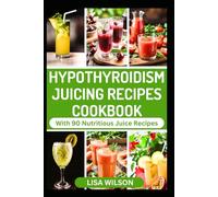 HYPOTHYROIDISM JUICING RECIPES COOKBOOK: Delicious Fruits Blends to Manage Thyroid Problems and Boost Immune