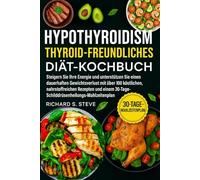 HYPOTHYROIDISM THYROID-FREUNDLICHES DIÄT-KOCHBUCH: Steigern Sie Ihre Energie und unterstützen Sie einen dauerhaften Gewichtsverlust mit über 100 ... 30-Tage-Schilddrüsenheilungs-Mahlzeitenplan