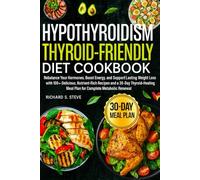 HYPOTHYROIDISM THYROID-FRIENDLY DIET COOKBOOK: Rebalance Your Hormones, Boost Energy, and Support Lasting Weight Loss with 100+ Delicious, ... Meal Plan for Complete Metabolic Renewal