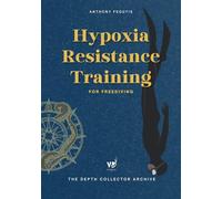 Hypoxia Resistance Training for Freediving: Increase Your Oxygen Efficiency, Prevent Blackouts, and Extend Your Limits with Smart Training (The Depth ... One Freediving Training Pillar at a Time)