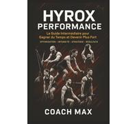HYROX PERFORMANCE: Le Guide Intermédiaire pour Gagner du Temps et Devenir Plus Fort - Optimisation, Intensité, Stratégie, Résultats