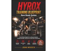 HYROX Training Blueprint - Race Ready System: The Complete Beginner-to-Advanced System to Build Strength, Endurance & Peak Race Performance - ... Running Programs & Performance Tracking Logs