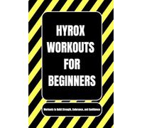 Hyrox Workout for Beginners: Workouts to Build Strength, Endurance, and Confidence (The Best Hyrox Books: Everything You Need to Improve at Hyrox)