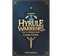 HYRULE WARRIORS AGE OF IMPRISONMENT GAME GUIDE: A Complete Strategy Manual for Winning Battles, Unlocking Secrets, and Dominating the War