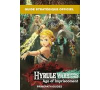 HYRULE WARRIORS: AGE OF IMPRISONMENT GUIDE STRATÉGIQUE OFFICIEL: Le manuel de bataille complet pour sauver un royaume perdu dans le temps