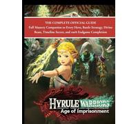 HYRULE WARRIORS AGE OF IMPRISONMENT: THE COMPLETE OFFICIAL GUIDE Full Mastery Companion to Every Hero, Battle Strategy, Divine Beast, Timeline Secret, and 100% Endgame Completion