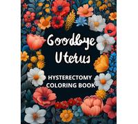 Hysterectomy Coloring Book: Funny And Motivational Quotes For Women With Relaxing Designs - Goodbye Uterus.