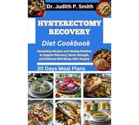 HYSTERECTOMY RECOVERY DIET COOKBOOK: Nourishing Recipes and Healing Nutrition to Support Recovery, Boost Strength, and Enhance Well Being after Surgery