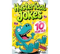 Hysterical Jokes For 10 Year Old: Laughs, Giggles, and Silly Surprises on Every Page!