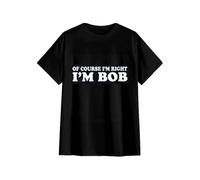 HYTREZSXC Bob - of Course I'm Right I'm Bob Funny Fun Gift Ladies' O-Neck Tshirt Black M