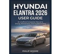 HYUNDAI ELANTRA 2026 USER GUIDE: An Unofficial Companion Manual to Driving, Maintenance, and Troubleshooting (The Ultimate Tech Handbook)