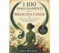 I 100 Insegnamenti della Medicina Cinese: La guida pratica per ascoltare i segnali del corpo, ritrovare energia, equilibrio emotivo e benessere naturale ogni giorno