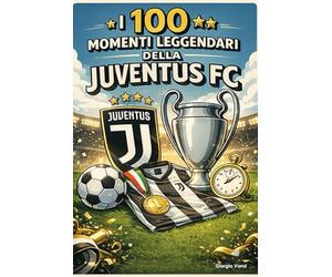 I 100 Momenti Leggendari della Juventus FC