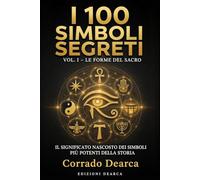 I 100 Simboli Segreti: Volume 1 - Il significato nascosto dei simboli più potenti della storia