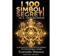 I 100 Simboli Segreti: Volume 2 - Il significato nascosto dei simboli più potenti della storia